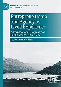Entrepreneurship and Agency as Lived Experience: A Transnational Biography of Palina Waage (1864-1935)
