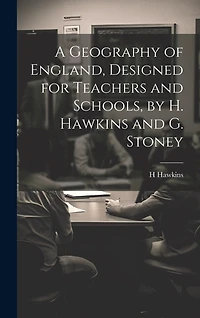 A Geography of England, Designed for Teachers and Schools, by H. Hawkins and G. Stoney
