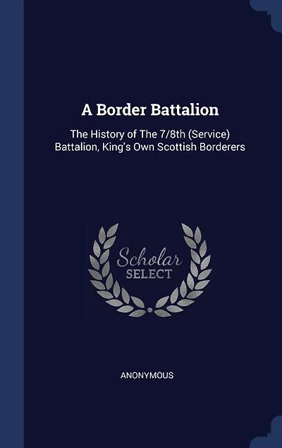 A Border Battalion: The History of The 7/8th (Service) Battalion, King's Own Scottish Borderers