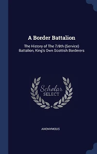 A Border Battalion: The History of The 7/8th (Service) Battalion, King's Own Scottish Borderers