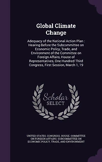 Global Climate Change: Adequacy of the National Action Plan: Hearing Before the Subcommittee on Economic Policy, Trade, and Environment of the Committee on Foreign Affairs, House of Representatives, One Hundred Third Congress, First Session, March 1, 19