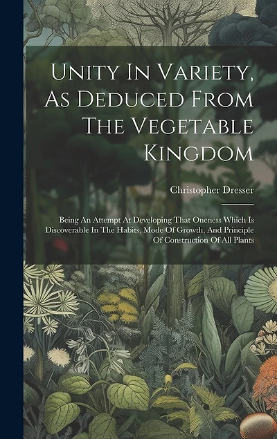Unity In Variety, As Deduced From The Vegetable Kingdom: Being An Attempt At Developing That Oneness Which Is Discoverable In The Habits, Mode Of Growth, And Principle Of Construction Of All Plants