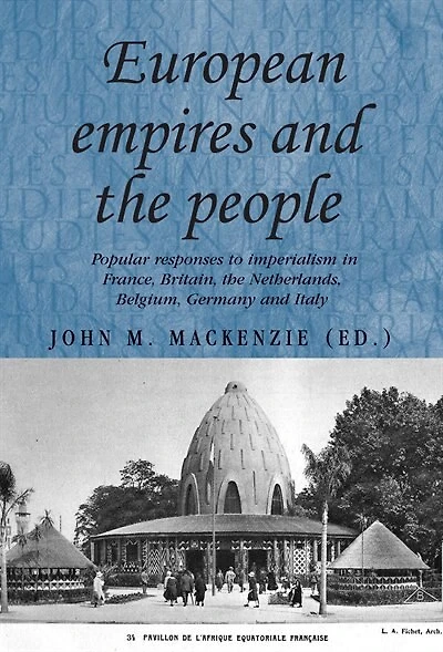 European Empires and the People: Popular Responses to Imperialism France, Britain, Netherlands, Belgium, Germany Italy