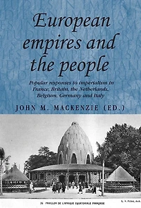 European Empires and the People: Popular Responses to Imperialism France, Britain, Netherlands, Belgium, Germany Italy
