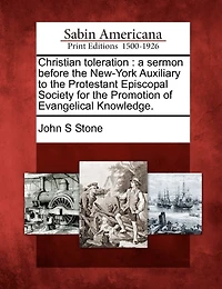 Christian Toleration: A Sermon Before the New-York Auxiliary to the Protestant Episcopal Society for the Promotion of Evangelical Knowledge.