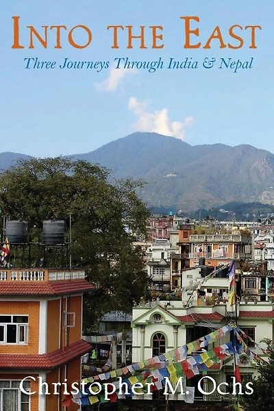Into The East: Three Journeys Through India & Nepal