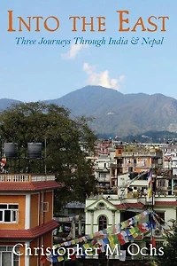 Into The East: Three Journeys Through India & Nepal