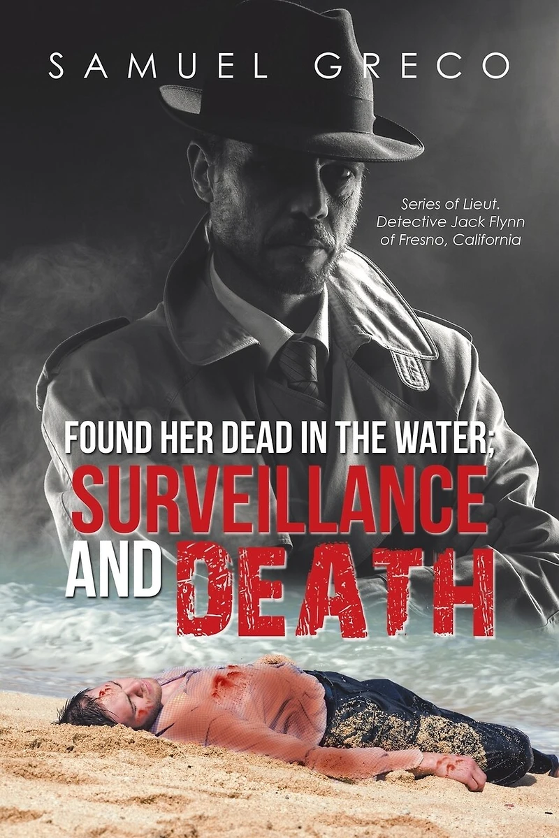 Found Her Dead the Water; Surveillance and Death: Series of Lieut. Detective Jack Flynn Fresno, California