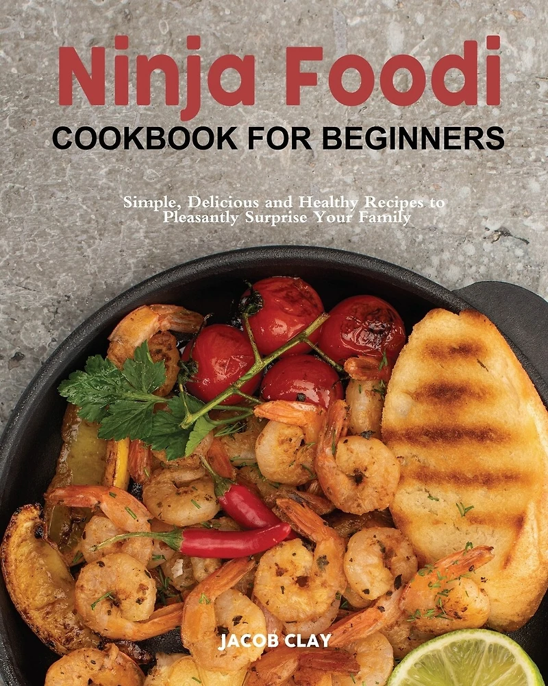 Ninja Foodi Cookbook For Beginners: Simple, Delicious And Healthy Recipes To Pleasantly Surprise Your Family