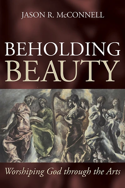 Beholding Beauty: Worshiping God through the Arts