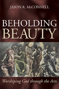 Beholding Beauty: Worshiping God through the Arts