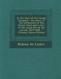 In the days of the Canada Company: the story of the settlement of the Huron tract and a view of the social life of the period, 1825-18