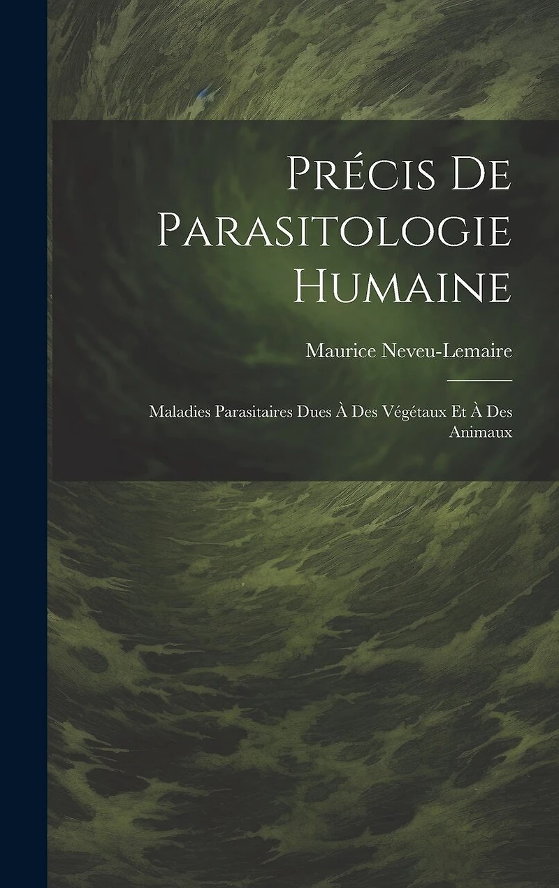 Précis De Parasitologie Humaine: Maladies Parasitaires Dues À Des Végétaux Et À Des Animaux