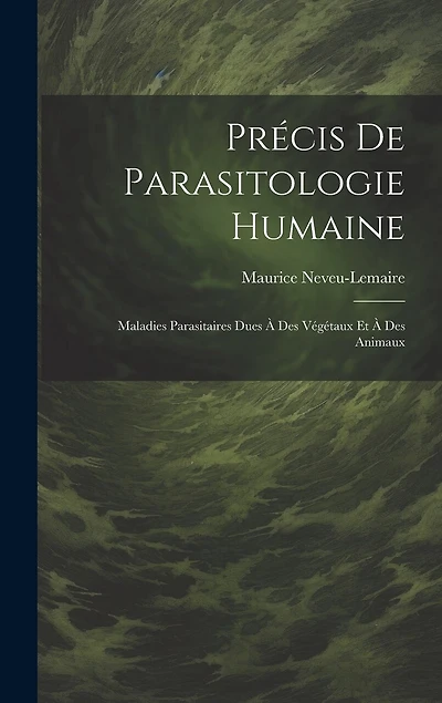 Précis De Parasitologie Humaine: Maladies Parasitaires Dues À Des Végétaux Et À Des Animaux