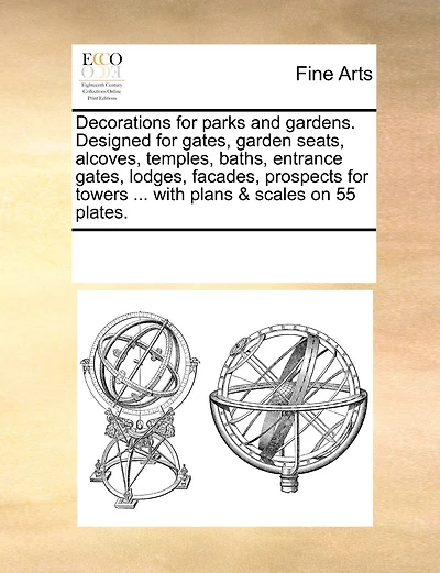 Decorations For Parks And Gardens. Designed For Gates, Garden Seats, Alcoves, Temples, Baths, Entrance Gates, Lodges, Facades, Prospects For Towers ... With Plans & Scales On 55 Plates.