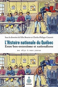 Histoire Nationale Du Québec (l'): Entre Bon-ententisme Et Nationalisme, De 1832 À Nos Jours