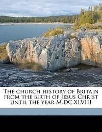 The church history of Britain from the birth of Jesus Christ until the year M.DC.XLVIII Volume 5