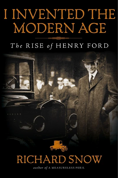 I Invented The Modern Age: Rise of Henry Ford