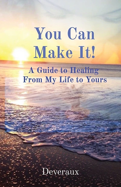 You Can Make It!: A Guide to Healing From My Life to Yours