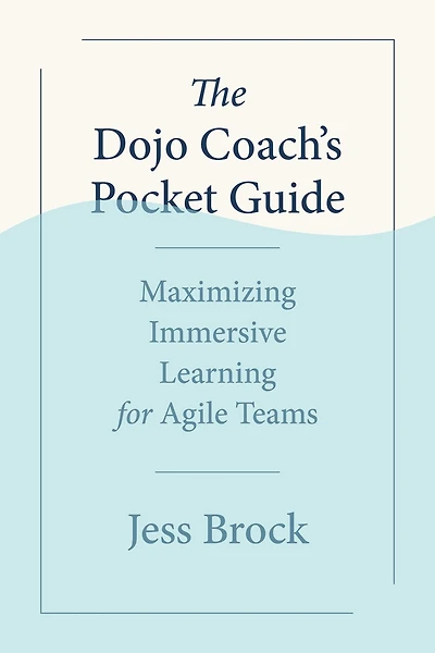 The Dojo Coach's Pocket Guide: Maximizing Immersive Learning for Agile Teams