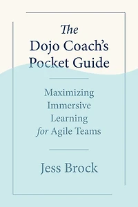 The Dojo Coach's Pocket Guide: Maximizing Immersive Learning for Agile Teams