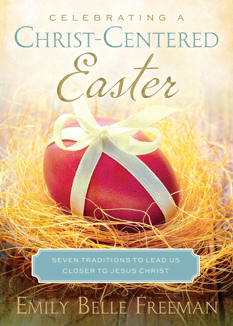 Celebrating a Christ-Centered Easter: Seven Traditions to Lead Us Closer Jesus Christ