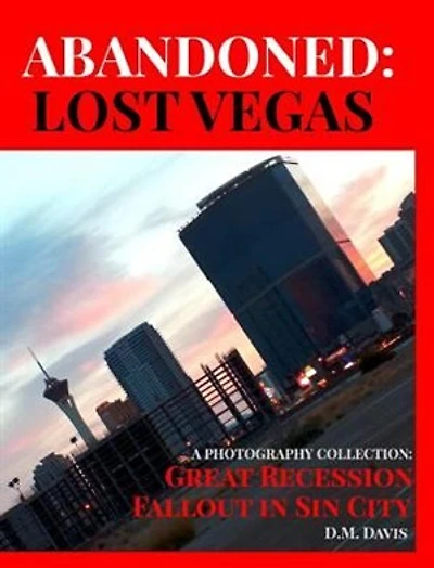 Abandoned: Lost Vegas: A Photography Collection: Great Recession Fallout Sin City