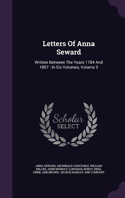 Letters Of Anna Seward: Written Between The Years 1784 And 1807: Six Volumes, Volume 3