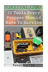 Survival Gear: 20 Tools Every Prepper Should Have To Survive: (Survival Guide, Survival Gear)