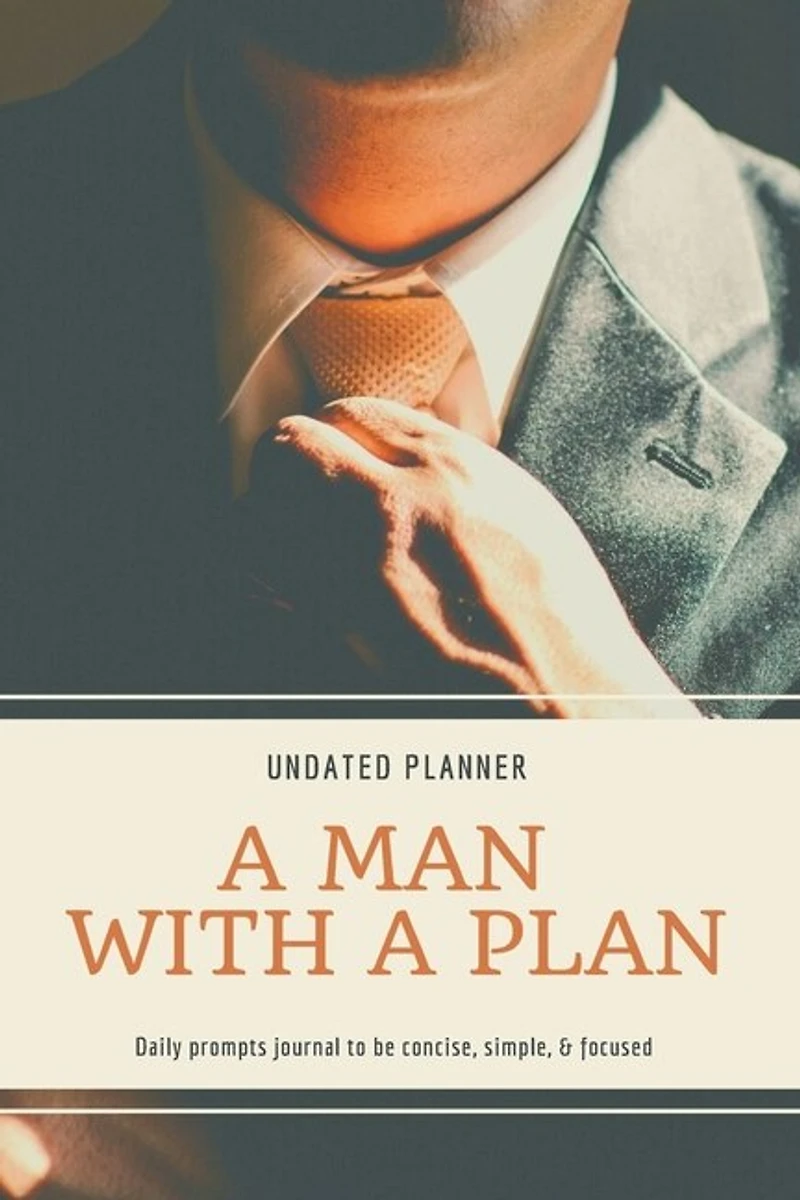 A Man With A Plan Undated Planner Daily Prompt Journal to be Concise, Simple & Focused: Organizer For Busy Men Mindfulness And Feelings Daily Log Book Optimal Format (6" x 9")