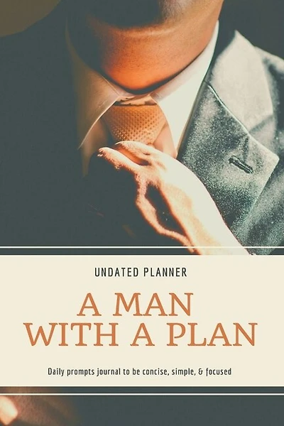 A Man With A Plan Undated Planner Daily Prompt Journal to be Concise, Simple & Focused: Organizer For Busy Men Mindfulness And Feelings Daily Log Book Optimal Format (6" x 9")