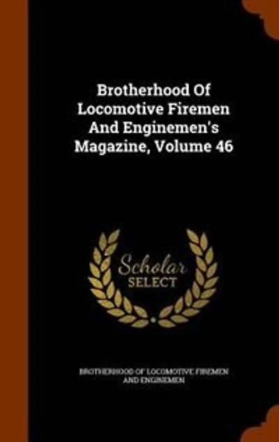 Brotherhood Of Locomotive Firemen And Enginemen's Magazine, Volume 46