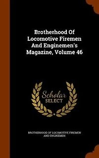 Brotherhood Of Locomotive Firemen And Enginemen's Magazine, Volume 46