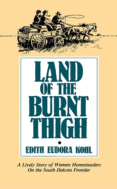 Land Of The Burnt Thigh: A Lively Story Of Women Homesteaders On The South Dakota Frontier