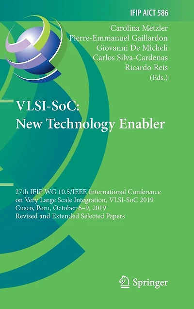 VLSI-SoC: New Technology Enabler: 27th IFIP WG 10.5/IEEE International Conference on Very Large Scale Integration, VLSI-SoC 2019, Cusco, Peru, October 6-9, Revised and Extended Selected Papers