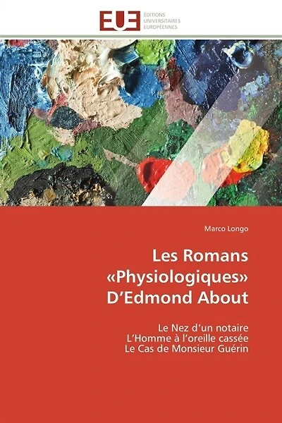 Les Romans «Physiologiques» D'Edmond About: Le Nez d'un notaire L'Homme à l'oreille cassée Le Cas de Monsieur Guérin