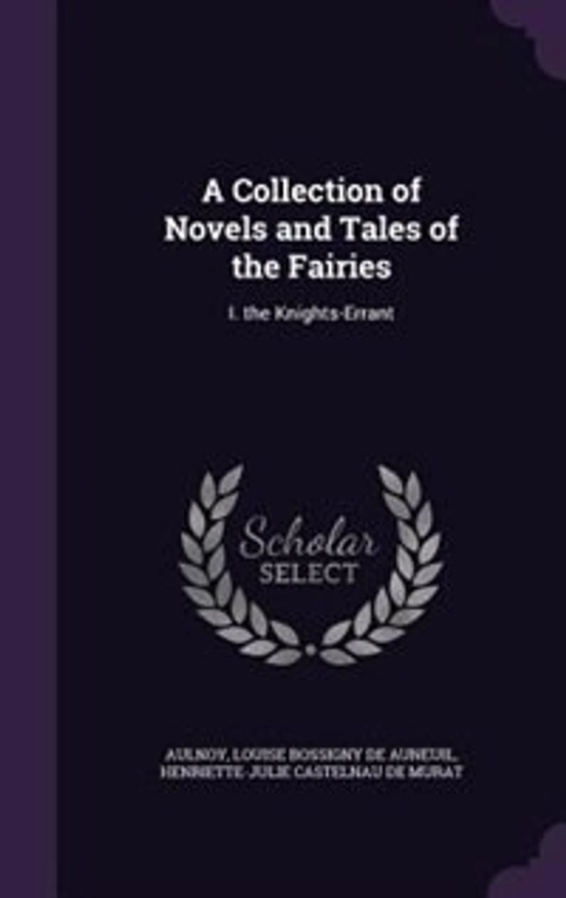 A Collection of Novels and Tales the Fairies: I. Knights-Errant