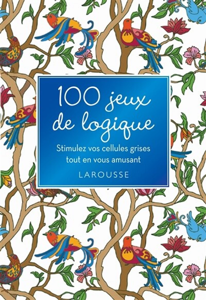 100 jeux de logique : stimulez vos cellules grises tout en vous amusant: stimulez vos cellules grises tout en vous amusant