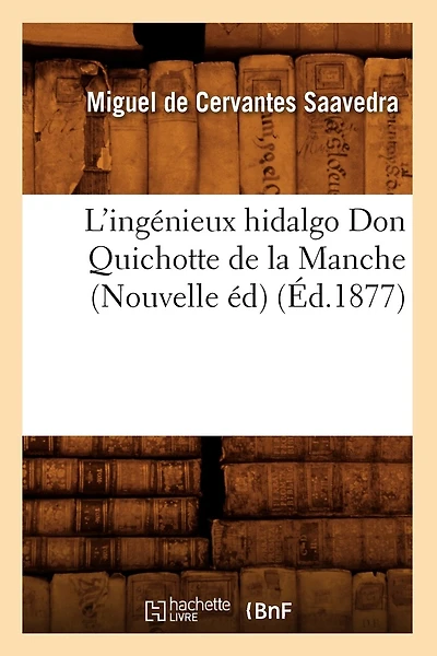 L'Ingénieux Hidalgo Don Quichotte de la Manche (Nouvelle Éd) (Éd.1877)
