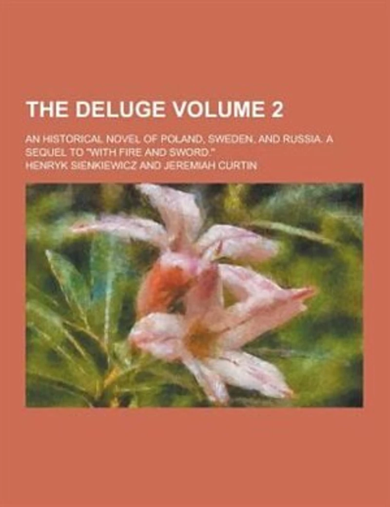 The Deluge; An Historical Novel of Poland, Sweden, and Russia. a Sequel to with Fire and Sword. Volume 2