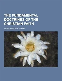 the Fundamental Doctrines of Christian Faith (Classic Reprint)