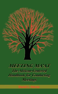 Meeting Ma'at: The African Centered Handbook for Conducting Meetings