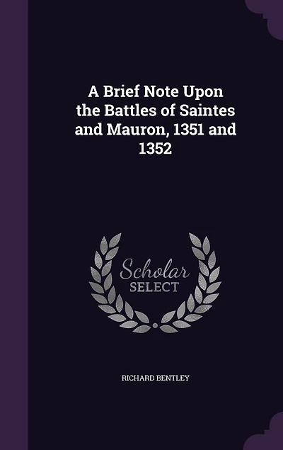 A Brief Note Upon the Battles of Saintes and Mauron: 1351 1352 (Classic Reprint)