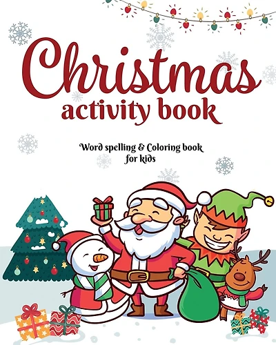 Christmas Activity Book: word Spelling and Coloring book for kids: Christmas Spelling and Coloring Activity book for kids - Beautiful Pages to Color with Santa Claus, Reindeer, Snowmen - Holiday Coloring Gift for kids