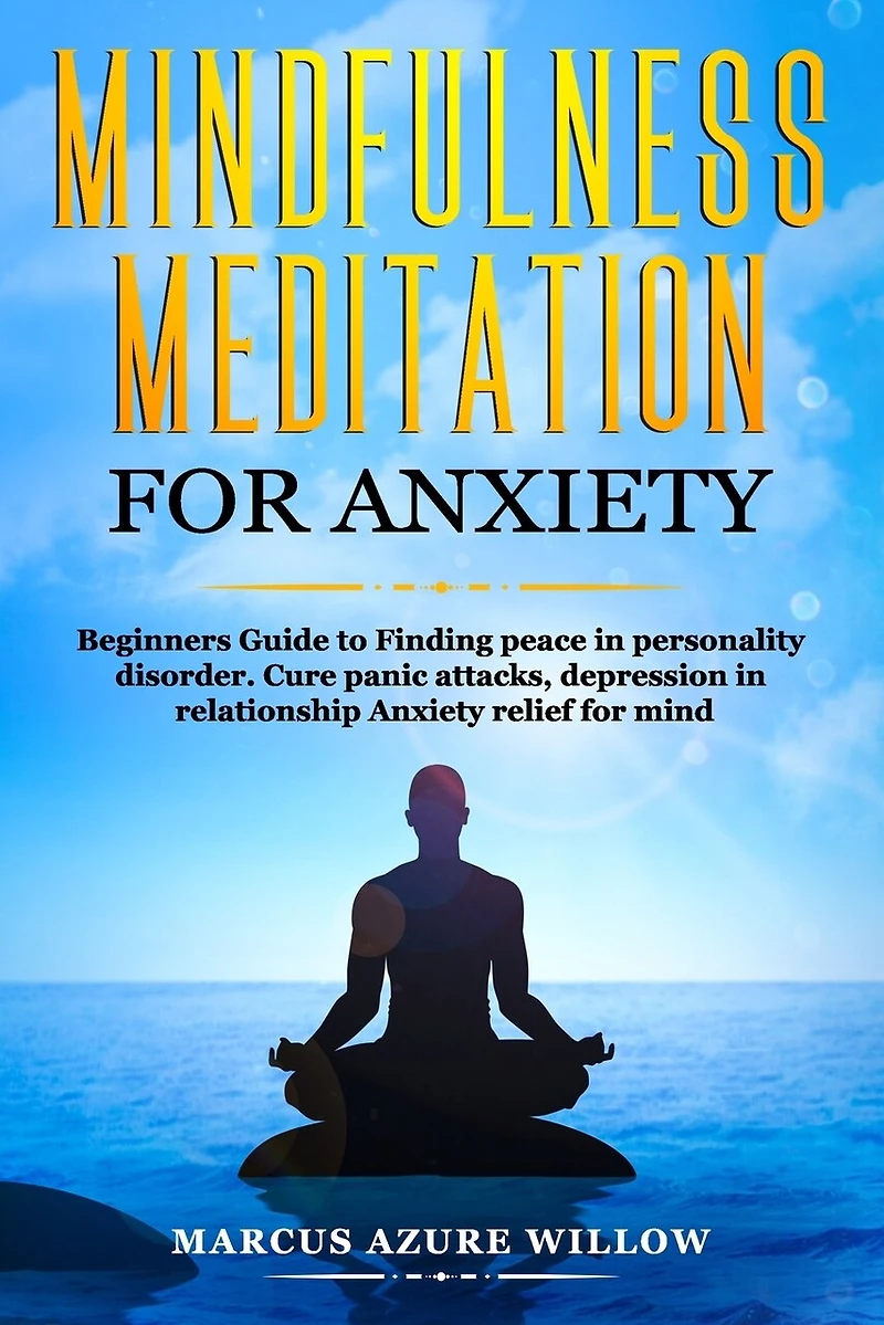 Mindfulness meditation for anxiety: Beginners Guide to Finding peace in personality disorder. Cure panic attacks, depression in relationship Anxiety relief for mind.