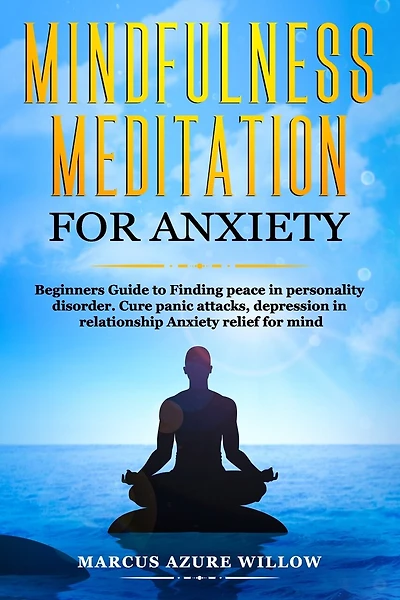 Mindfulness meditation for anxiety: Beginners Guide to Finding peace in personality disorder. Cure panic attacks, depression in relationship Anxiety relief for mind.