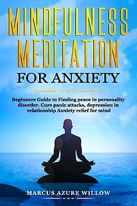 Mindfulness meditation for anxiety: Beginners Guide to Finding peace in personality disorder. Cure panic attacks, depression in relationship Anxiety relief for mind.
