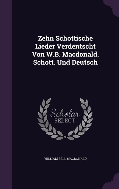 Zehn Schottische Lieder Verdentscht Von W.B. Macdonald. Schott. Und Deutsch