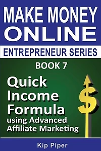 Quick Income Formula Using Advanced Affiliate Marketing: Book 7 of the Make Mone