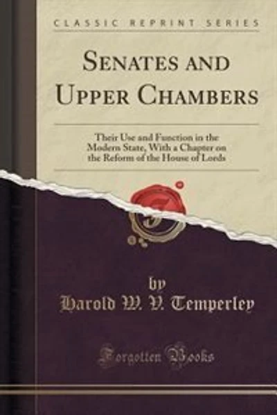Senates and Upper Chambers: Their Use and Function in the Modern State, With a Chapter on the Reform of the House of Lords (Cla